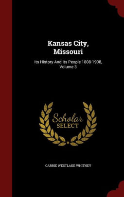 Kansas City Missouri Its History And Its People 1808 1908