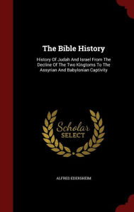 Title: The Bible History: History Of Judah And Israel From The Decline Of The Two Kingtoms To The Assyrian And Babylonian Captivity, Author: Alfred Edersheim