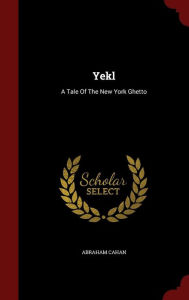 Title: Yekl: A Tale Of The New York Ghetto, Author: Abraham Cahan