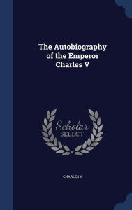 The Autobiography of the Emperor Charles V