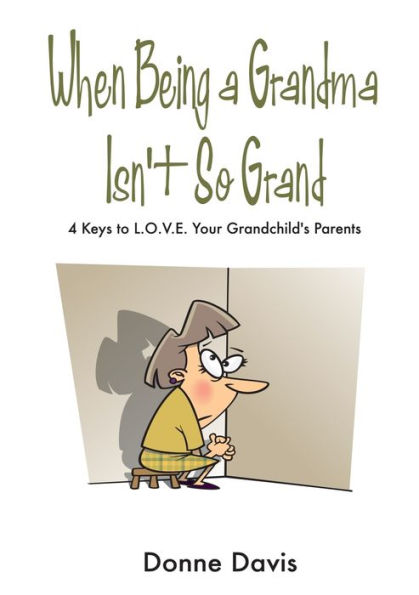 When Being a Grandma Isn't So Grand: 4 Keys to L.O.V.E. Your Grandchild's Parents