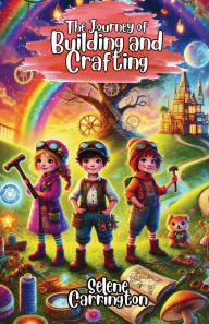 Title: The Journey of Building and Crafting, Author: Selene Carrington