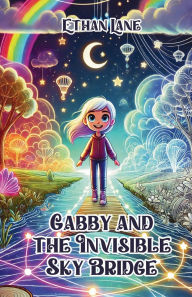 Title: Gabby and the Invisible Sky Bridge, Author: Ethane Lane