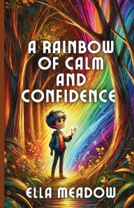 Title: A Rainbow of Calm and Confidence, Author: Ella Meadow