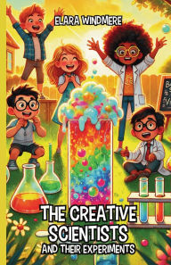 Title: The Creative Scientists and Their Experiments, Author: Elara Windmere