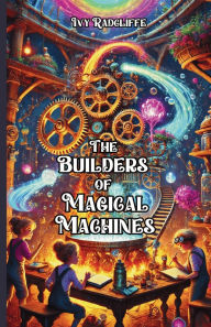 Title: The Builders of Magical Machines, Author: Ivy Radcliffe