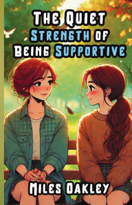 Title: The Quiet Strength of Being Supportive, Author: Miles Oakley