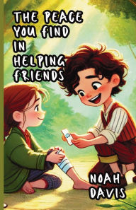Title: The Peace You Find in Helping Friends, Author: Noah Davis