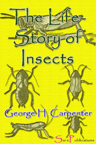Title: The Life-Story of Insects, Author: George H. Carpenter