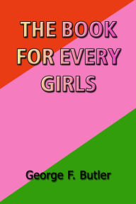 Title: The Book for Every Girls, Author: George F. Butler