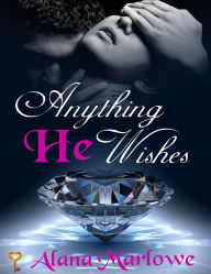 Title: Anything He Wishes (Billionaire BDSM Erotic Romance), Author: Alana Marlowe