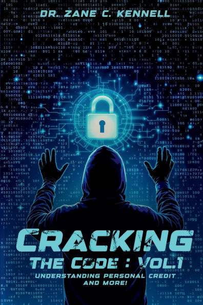 CRACKING THE CODE: VOL 1:UNDERSTANDING PERSONAL CREDIT AND MORE!