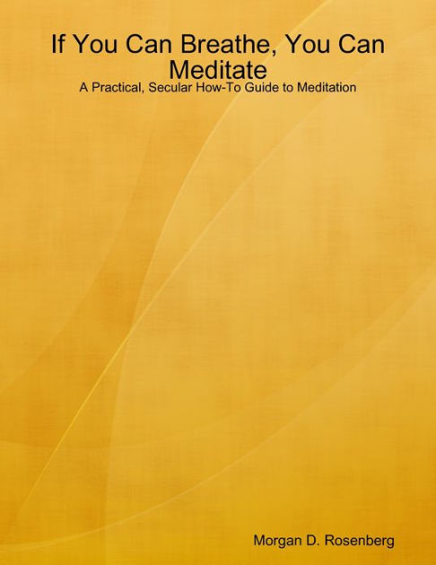 If you can breathe, you can meditate: A practical, secular how-to guide ...