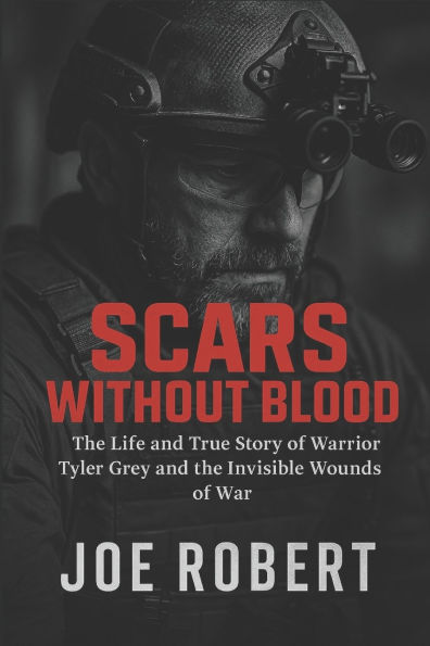 Scars Without Blood: The Life and True Story of Warrior Tyler Grey and the Invisible Wounds of War