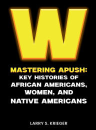 Title: WINNING MASTERING APUSH: KEY HISTORIES OF AFRICAN AMERICANS, WOMEN, AND NATIVE AMERICANS, Author: Larry S. Krieger