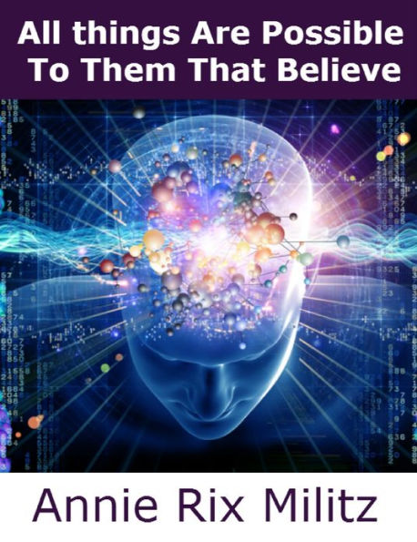All Things Are Possible to Them That Believe by Annie Rix Militz ...