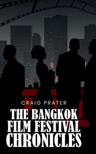 Title: BANGKOK FILM FESTIVAL CHRONICLES, Author: Craig Prater