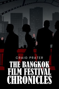 Title: BANGKOK FILM FESTIVAL CHRONICLES, Author: Craig Prater