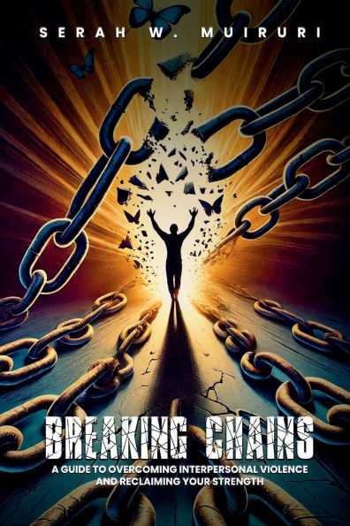 BREAKING CHAINS: "A GUIDE TO OVERCOMING INTERPERSONAL VIOLENCE AND RECLAIMING YOUR STRENGTH"