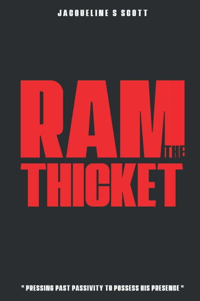 R.A.M. THE THICKET: PRESSING PAST PASSIVITY TO POSSESS HIS PRESENCE