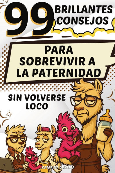 99 Brillantes Consejos: Para Sobrevivir a La Paternidad Sin Volverse Loco
