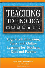 Title: Teaching Technology: High-Tech Education, Safety and Online Learning for Teachers, Kids and Parents, Author: Scott Steinberg