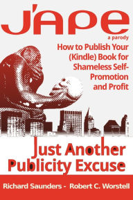 Title: J'APE: Just Another Publicity: How to Publish Your (Kindle) Book for Shameless Self-Promotion and Profit, Author: Robert C. Worstell