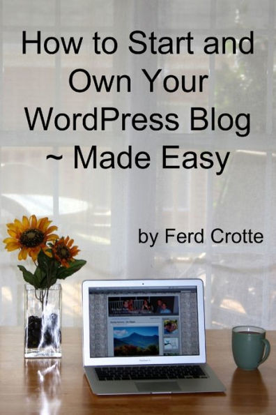 How to Start and Own Your WordPress Blog - Made Easy