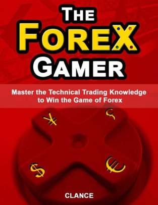 Forex Gamer Master The Technical Trading Knowledge To Win The Game Of Forex Nook Book - 