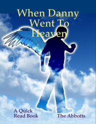 Title: When Danny Went to Heaven - A Quick Read Book, Author: The Abbotts