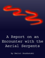 Title: A Report on an Encounter with the Aerial Serpents, Author: Dmitri Soukhotski