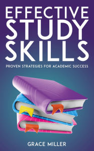 Title: Effective Study Skills - Proven Strategies for Academic Success, Author: Grace Miller