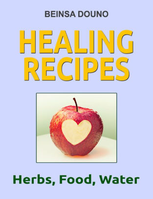 Healing Recipes - Herbs, Food, Water