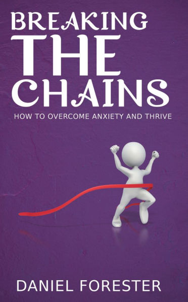 Breaking the Chains - How to Overcome Anxiety and Thrive