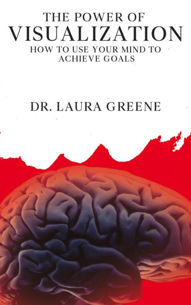 The Power of Visualization - How to Use Your Mind to Achieve Goals by ...