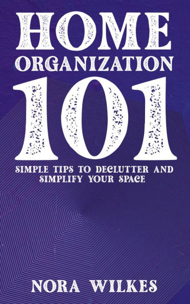 Home Organization 101 - Simple Tips to Declutter and Simplify Your Space