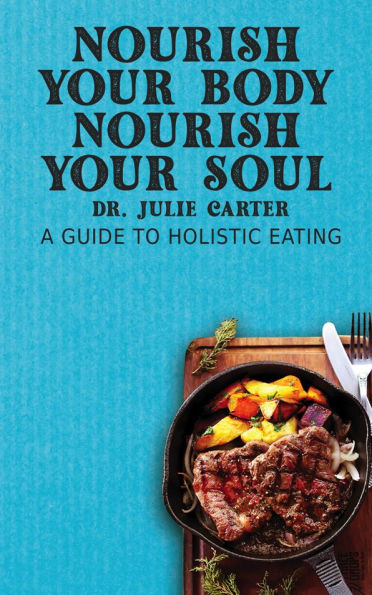 Nourish Your Body, Nourish Your Soul - A Guide to Holistic Eating