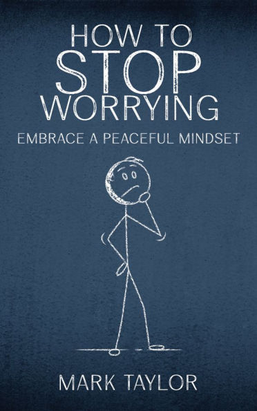 How to Stop Worrying - Embrace a Peaceful Mindset