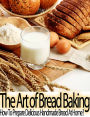 The Art of Bread Baking: How to Prepare Delicious Handmade Bread at Home?