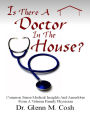 Is There a Doctor In the House: Common Sense Medical Insights and Anecdotes from a Veteran Family Physician