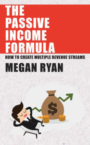 Title: The Passive Income Formula - How to Create Multiple Revenue Streams, Author: Megan Ryan