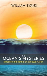 Title: The Ocean's Mysteries - Exploring the Depths of Our Blue Planet, Author: William Evans