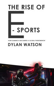 Title: The Rise of E-Sports - How Gaming is Becoming a Global Phenomenon, Author: Dylan Watson
