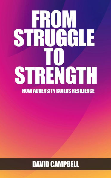 From Struggle to Strength - How Adversity Builds Resilience