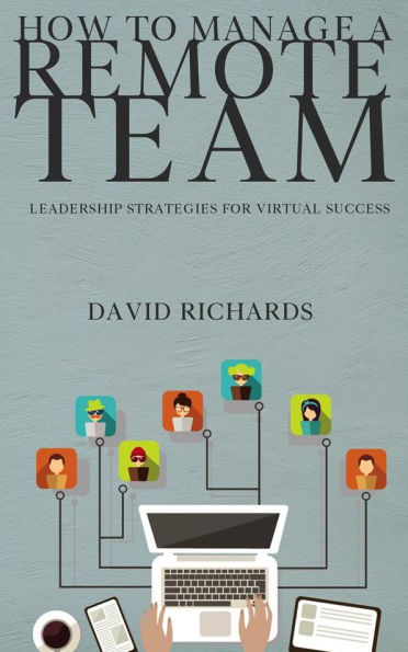 How to Manage a Remote Team - Leadership Strategies for Virtual Success