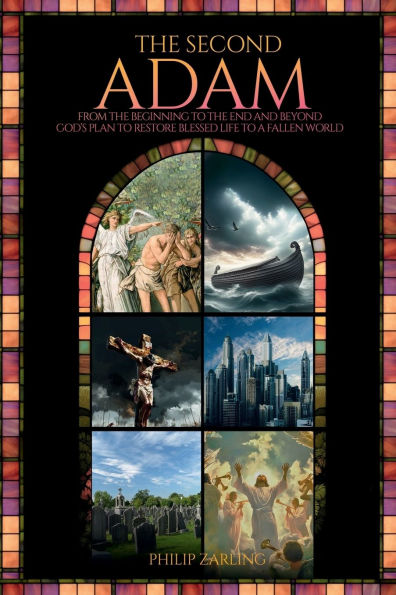 The Second Adam: From the Beginning to the End and Beyond God's Plan to Restore Blessed Life to a Fallen World