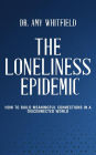 The Loneliness Epidemic - How to Build Meaningful Connections in a Disconnected World