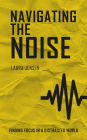 Navigating the Noise - Finding Focus in a Distracted World