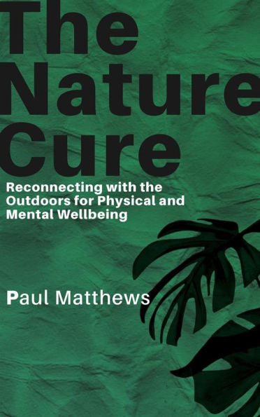 The Nature Cure - Reconnecting with the Outdoors for Physical and Mental Wellbeing