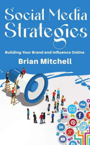 Title: Social Media Strategies - Building Your Brand and Influence Online, Author: Brian Mitchell